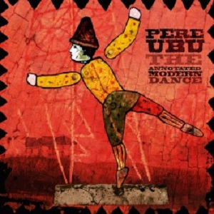 Pere Ubu - The Annotated Modern Dance