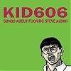 Kid606 Songs About Fucking Steve Albini Important