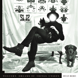 Ryan Rebo - Western Dreams of Things Unseen Ryan Rebo - Western Dreams of Things Unseen